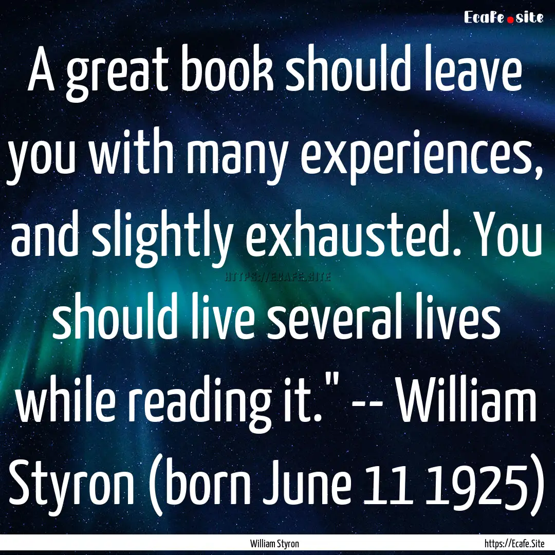 A great book should leave you with many experiences,.... : Quote by William Styron