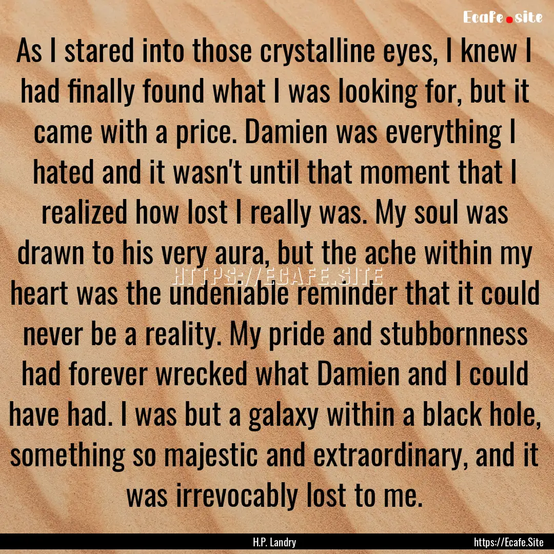 As I stared into those crystalline eyes,.... : Quote by H.P. Landry