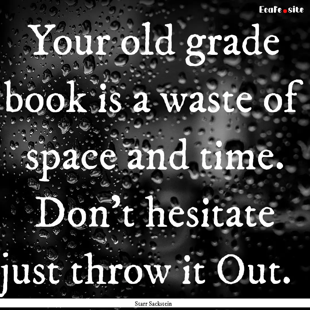 Your old grade book is a waste of space and.... : Quote by Starr Sackstein