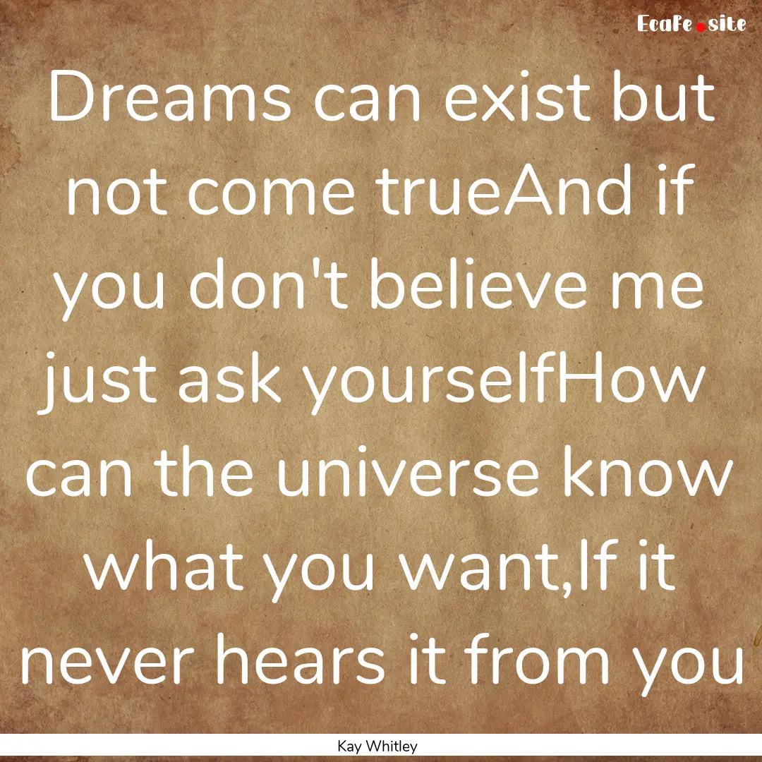 Dreams can exist but not come trueAnd if.... : Quote by Kay Whitley