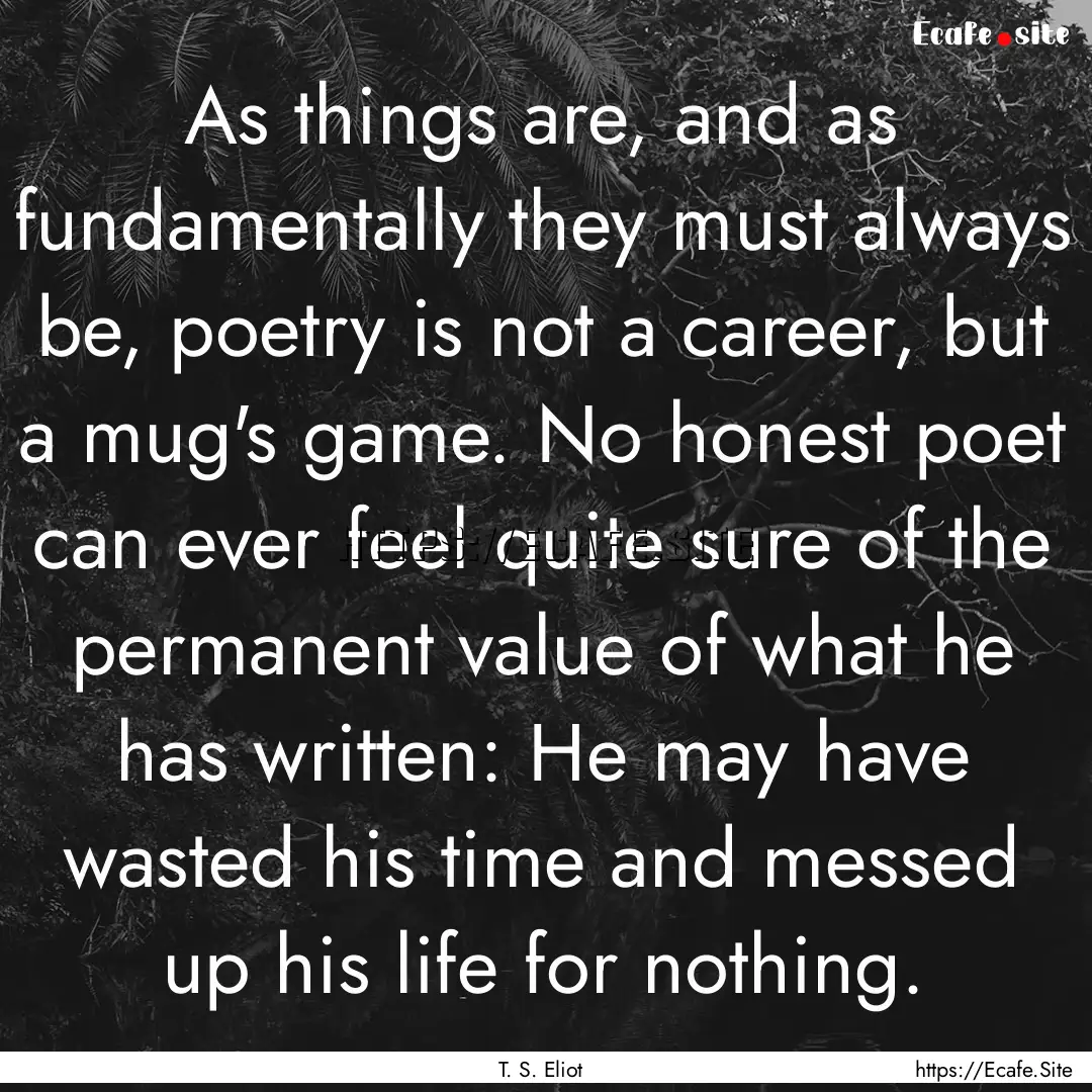 As things are, and as fundamentally they.... : Quote by T. S. Eliot