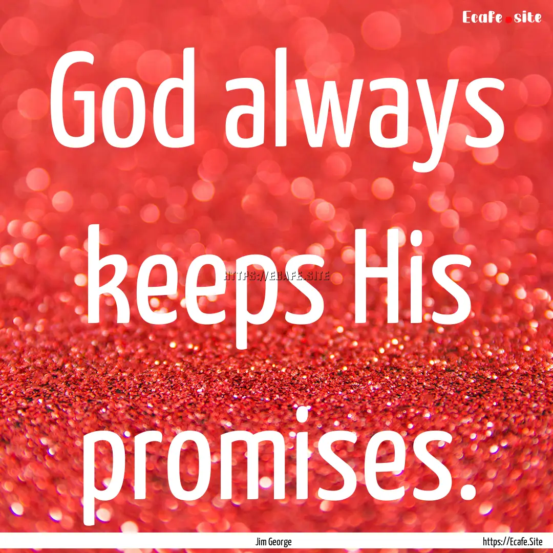 God always keeps His promises. : Quote by Jim George