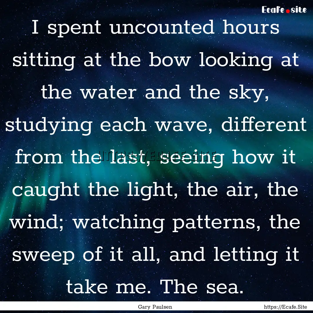 I spent uncounted hours sitting at the bow.... : Quote by Gary Paulsen