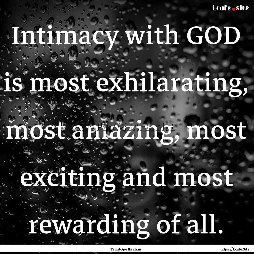 Intimacy with GOD is most exhilarating, most.... : Quote by TemitOpe Ibrahim