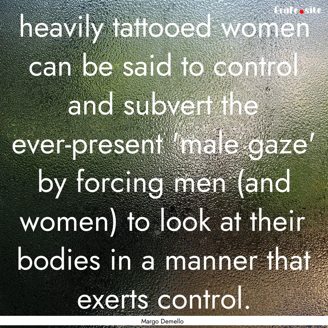 heavily tattooed women can be said to control.... : Quote by Margo Demello