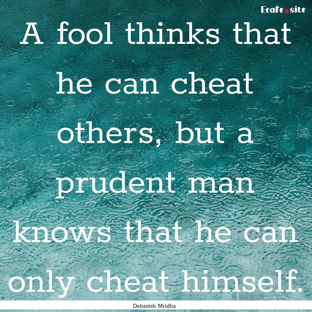 A fool thinks that he can cheat others, but.... : Quote by Debasish Mridha