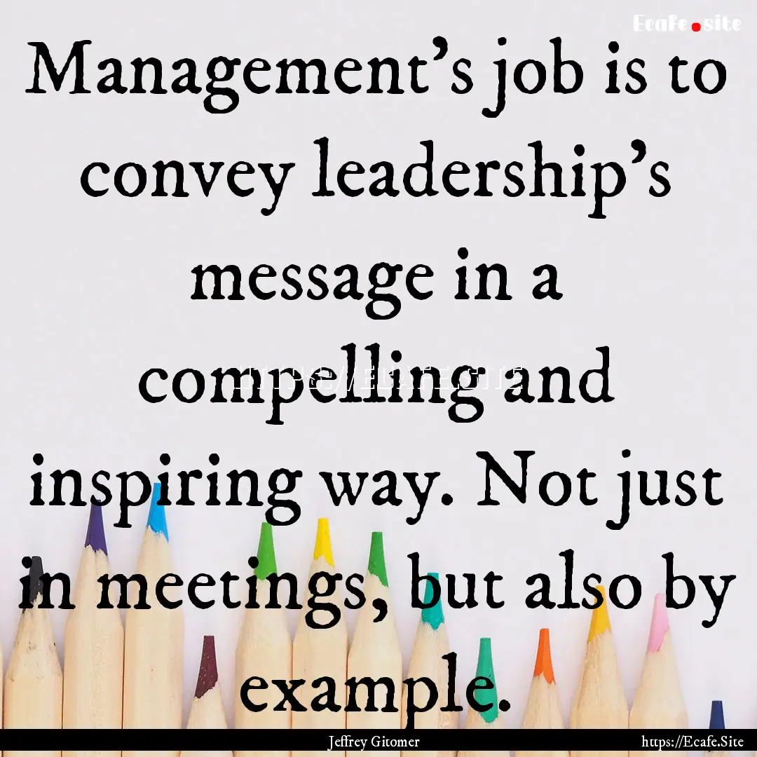 Management's job is to convey leadership's.... : Quote by Jeffrey Gitomer