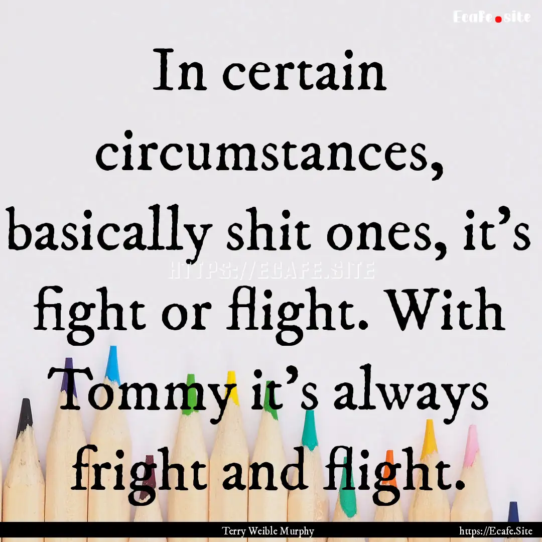 In certain circumstances, basically shit.... : Quote by Terry Weible Murphy