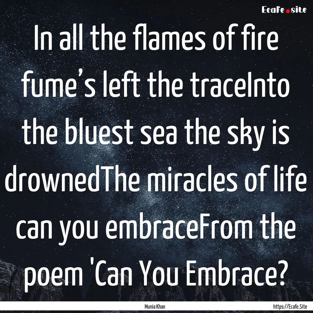 In all the flames of fire fume’s left the.... : Quote by Munia Khan