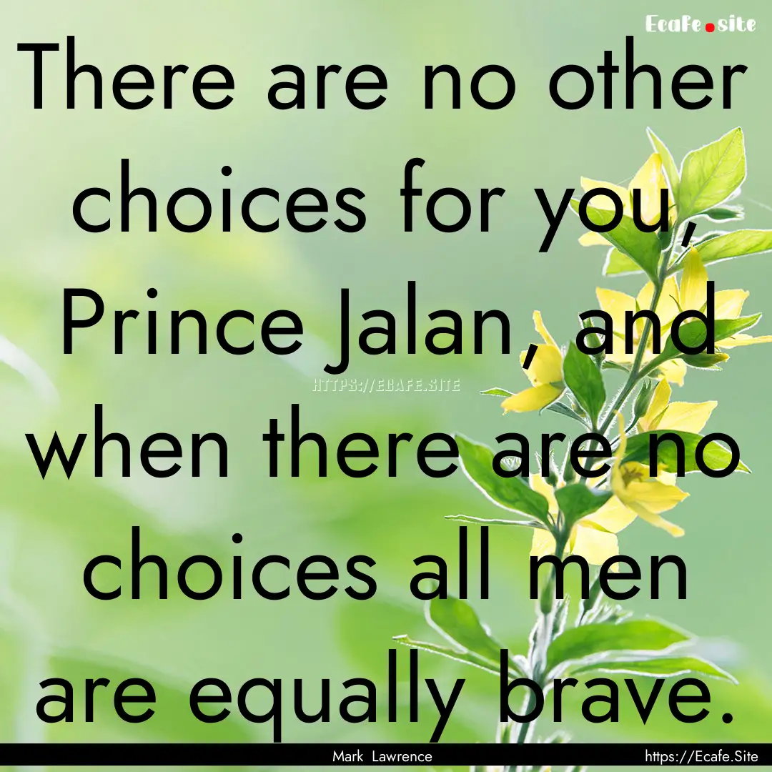 There are no other choices for you, Prince.... : Quote by Mark Lawrence