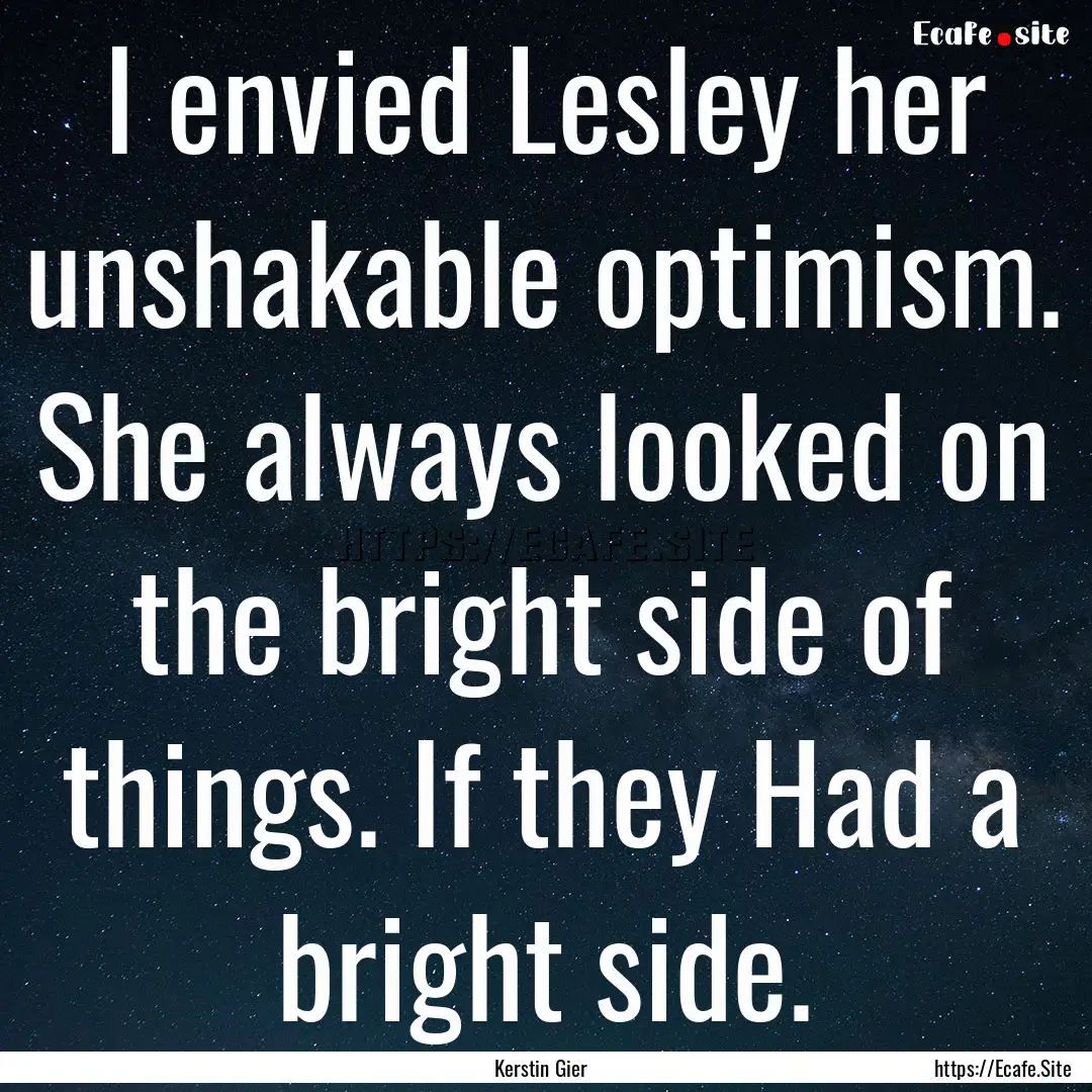 I envied Lesley her unshakable optimism..... : Quote by Kerstin Gier