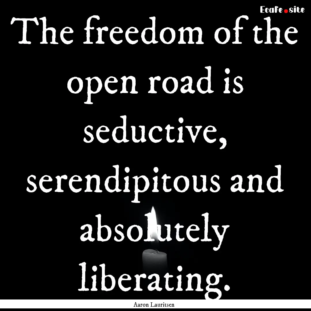 The freedom of the open road is seductive,.... : Quote by Aaron Lauritsen