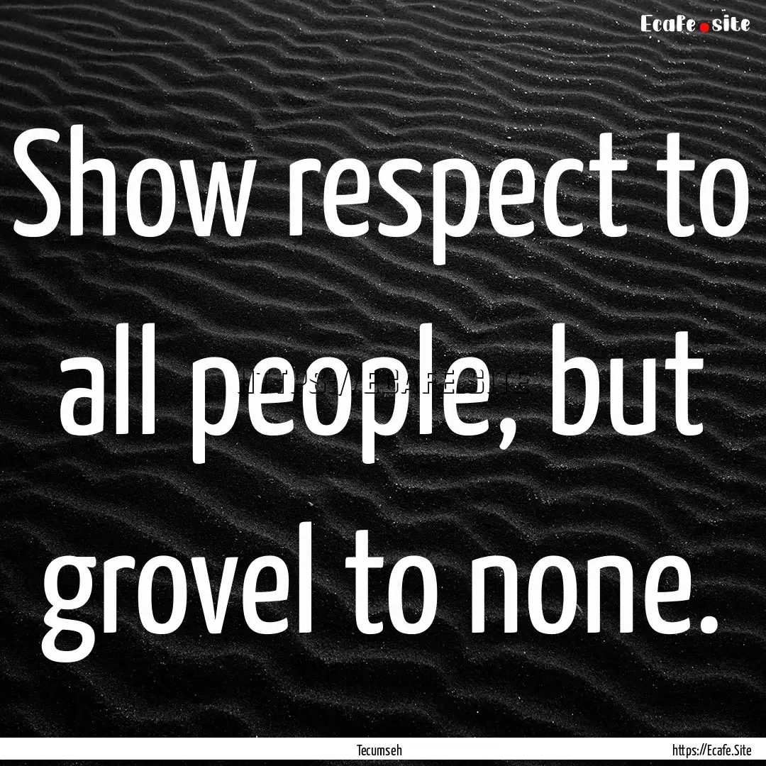 Show respect to all people, but grovel to.... : Quote by Tecumseh