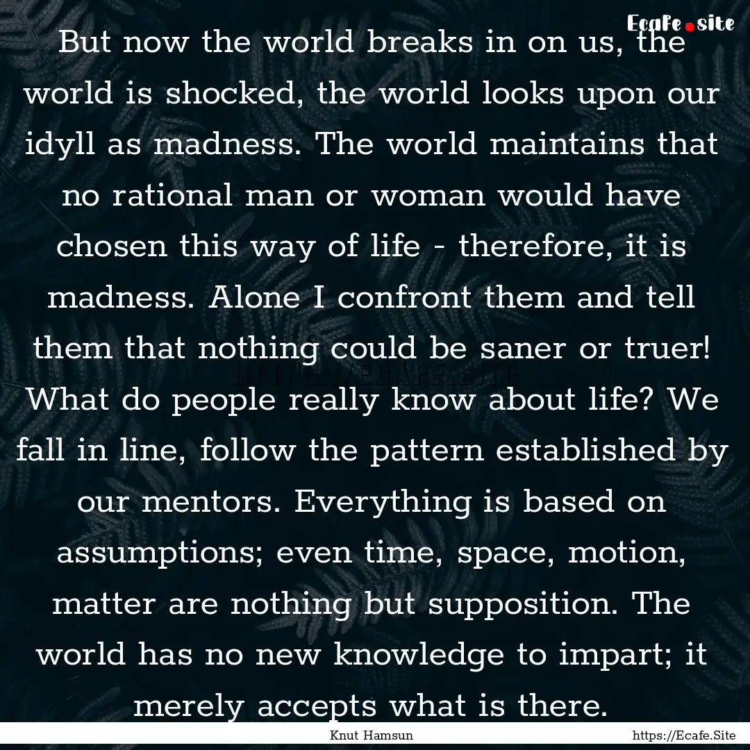 But now the world breaks in on us, the world.... : Quote by Knut Hamsun