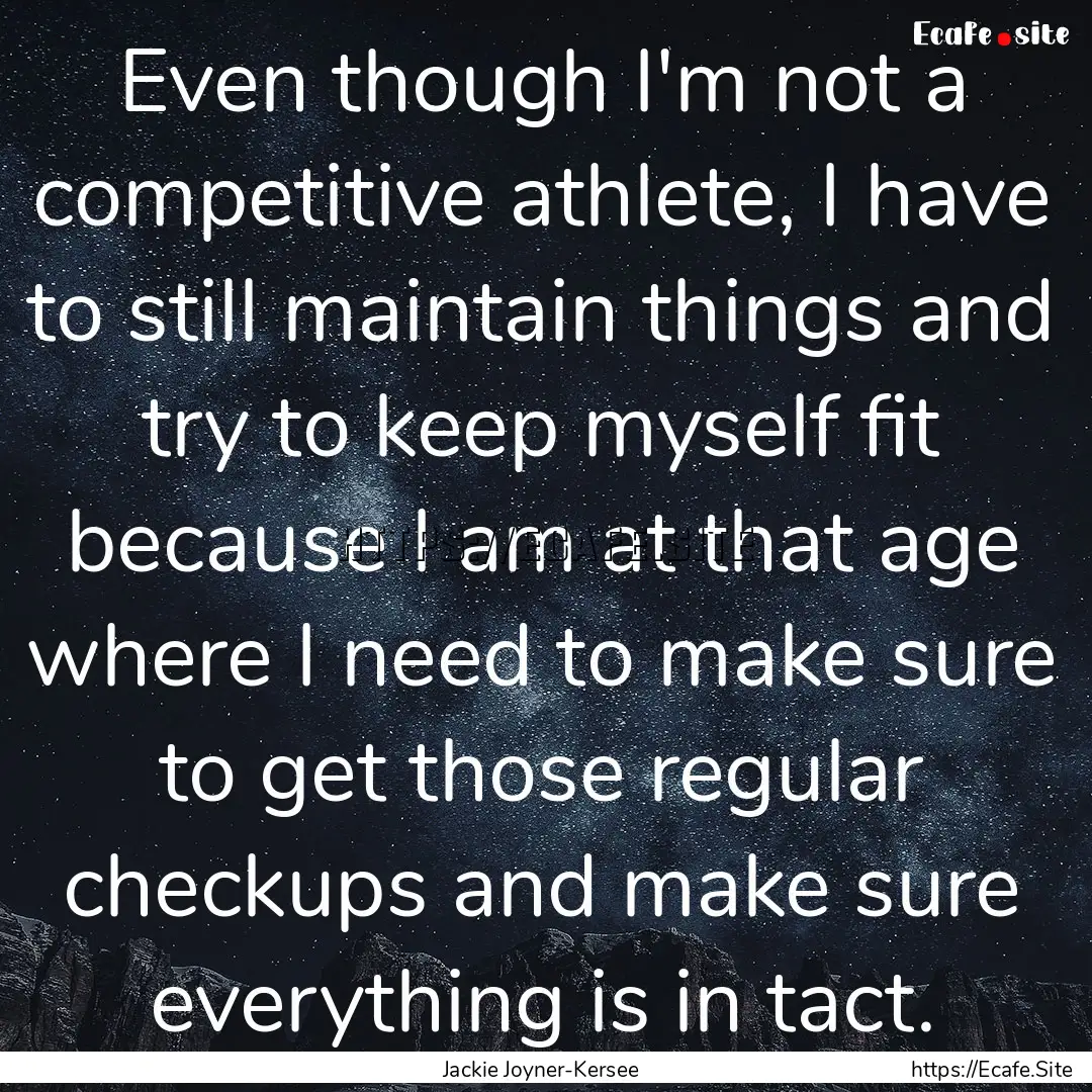 Even though I'm not a competitive athlete,.... : Quote by Jackie Joyner-Kersee