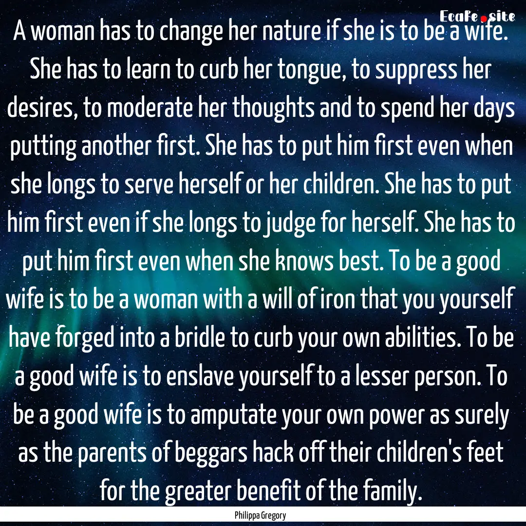 A woman has to change her nature if she is.... : Quote by Philippa Gregory