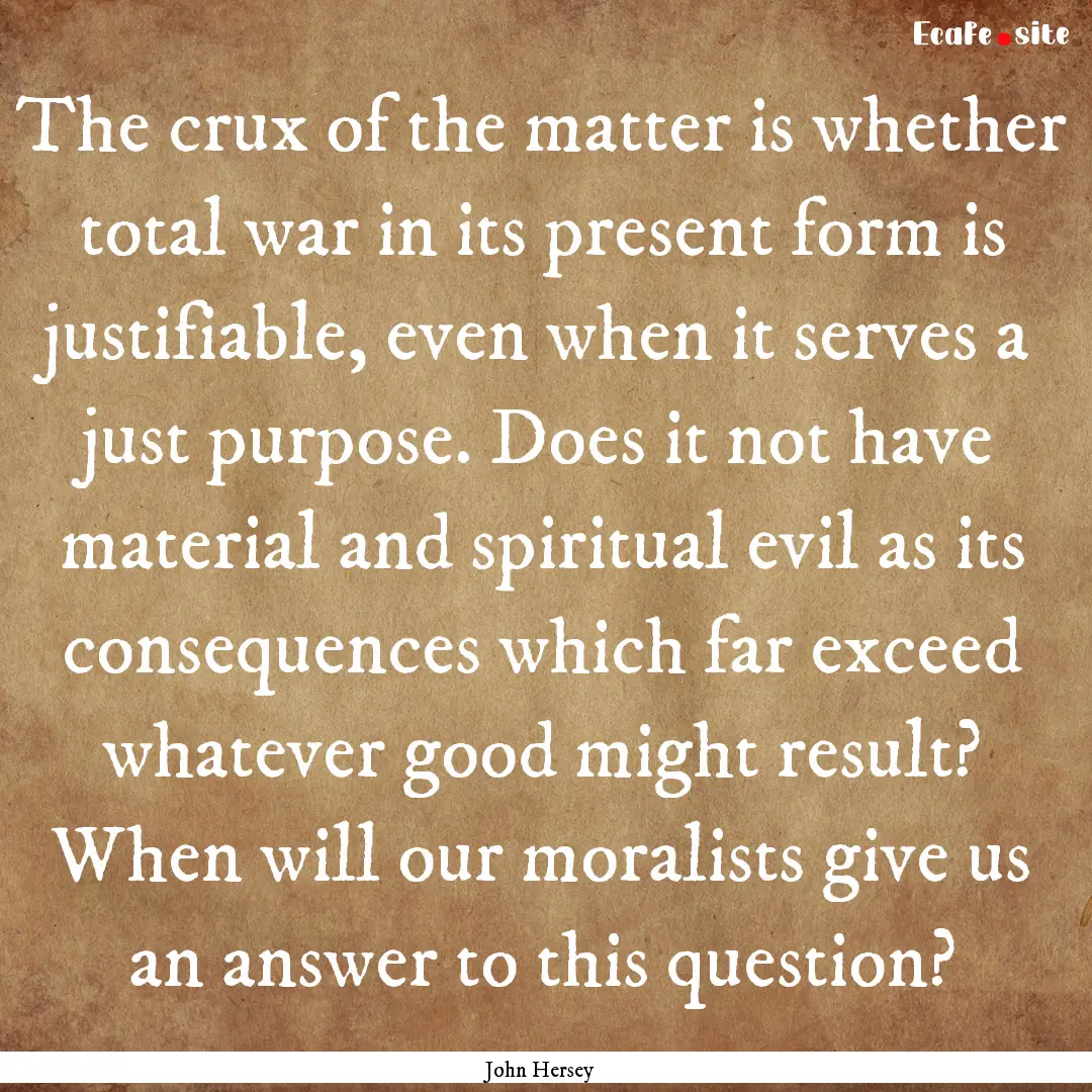 The crux of the matter is whether total war.... : Quote by John Hersey