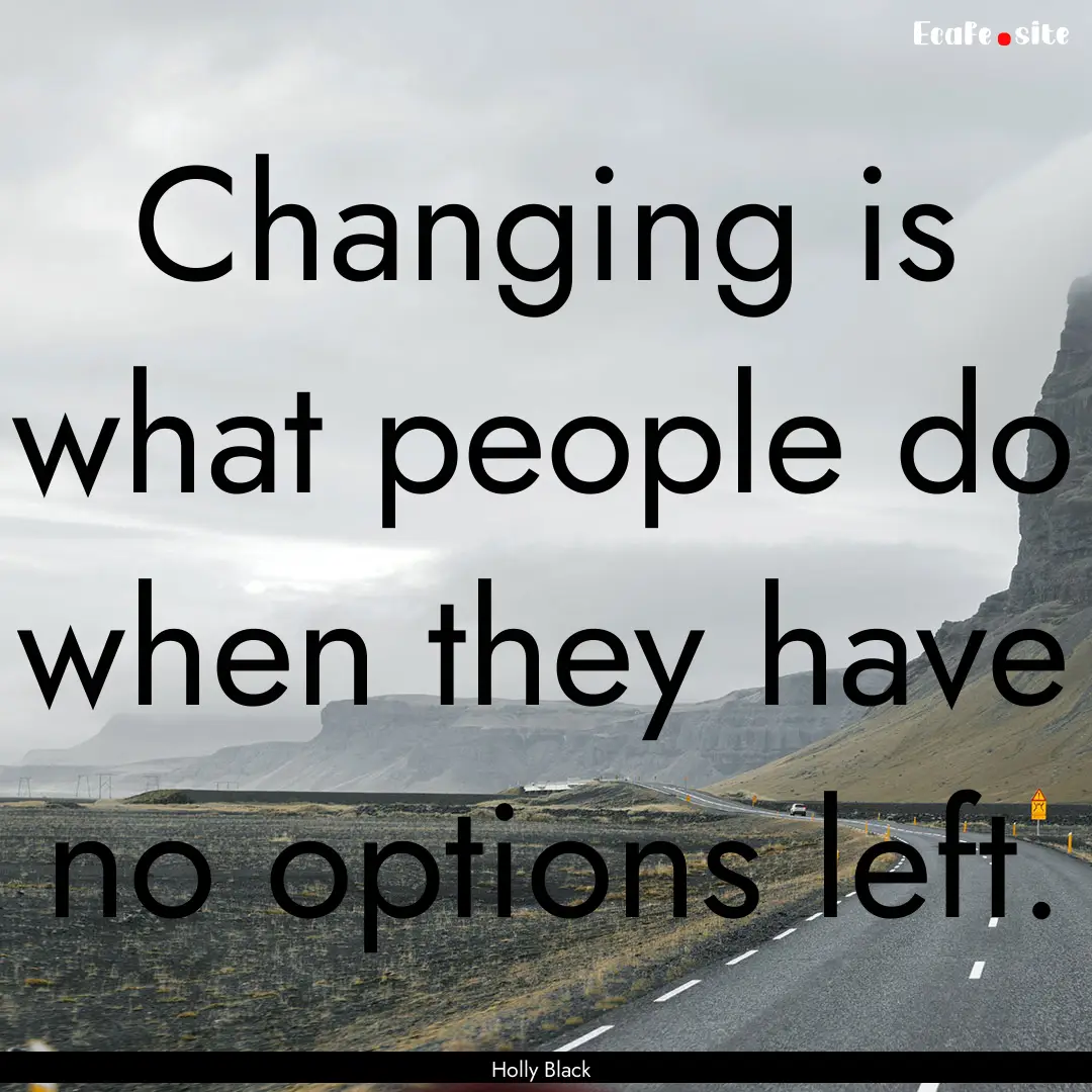 Changing is what people do when they have.... : Quote by Holly Black