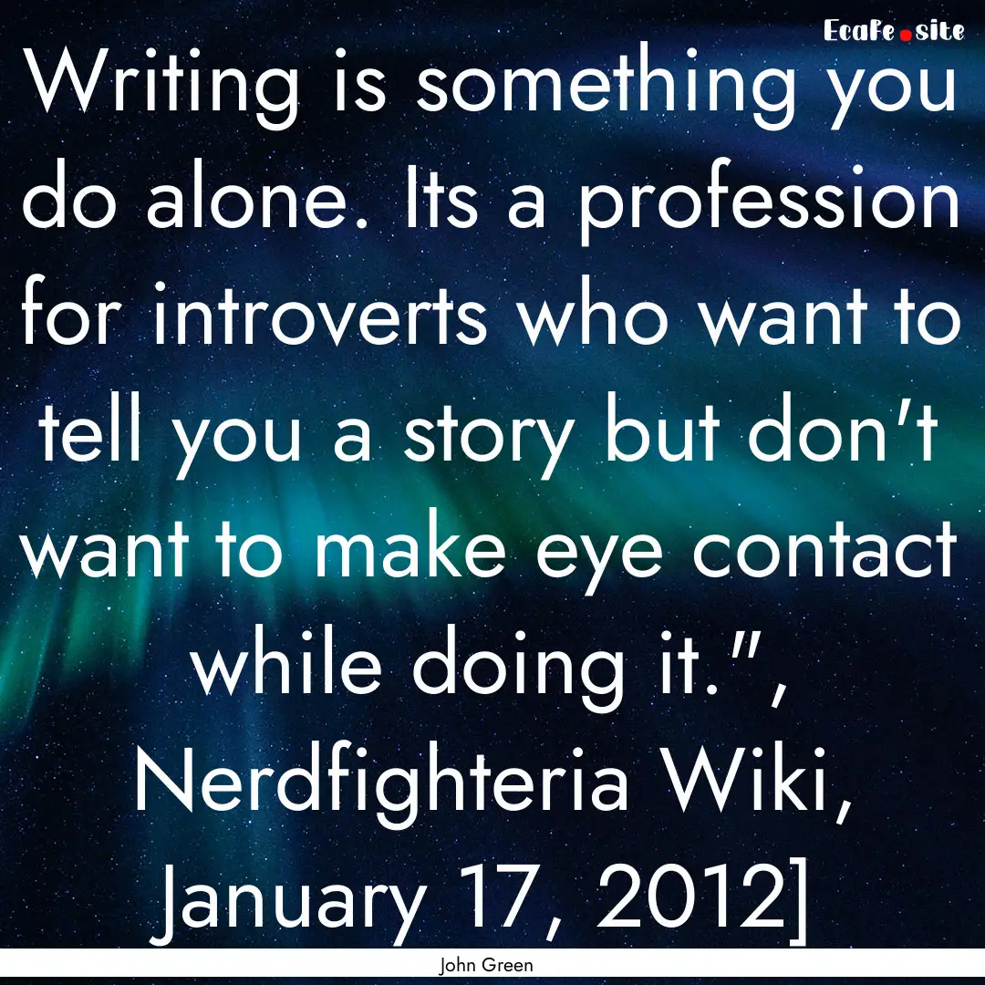 Writing is something you do alone. Its a.... : Quote by John Green