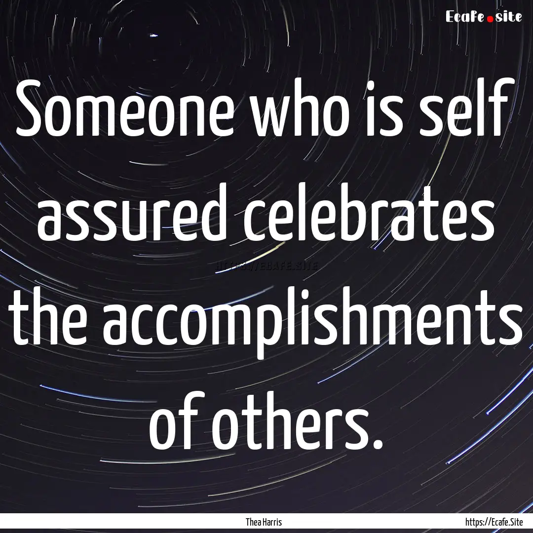 Someone who is self assured celebrates the.... : Quote by Thea Harris