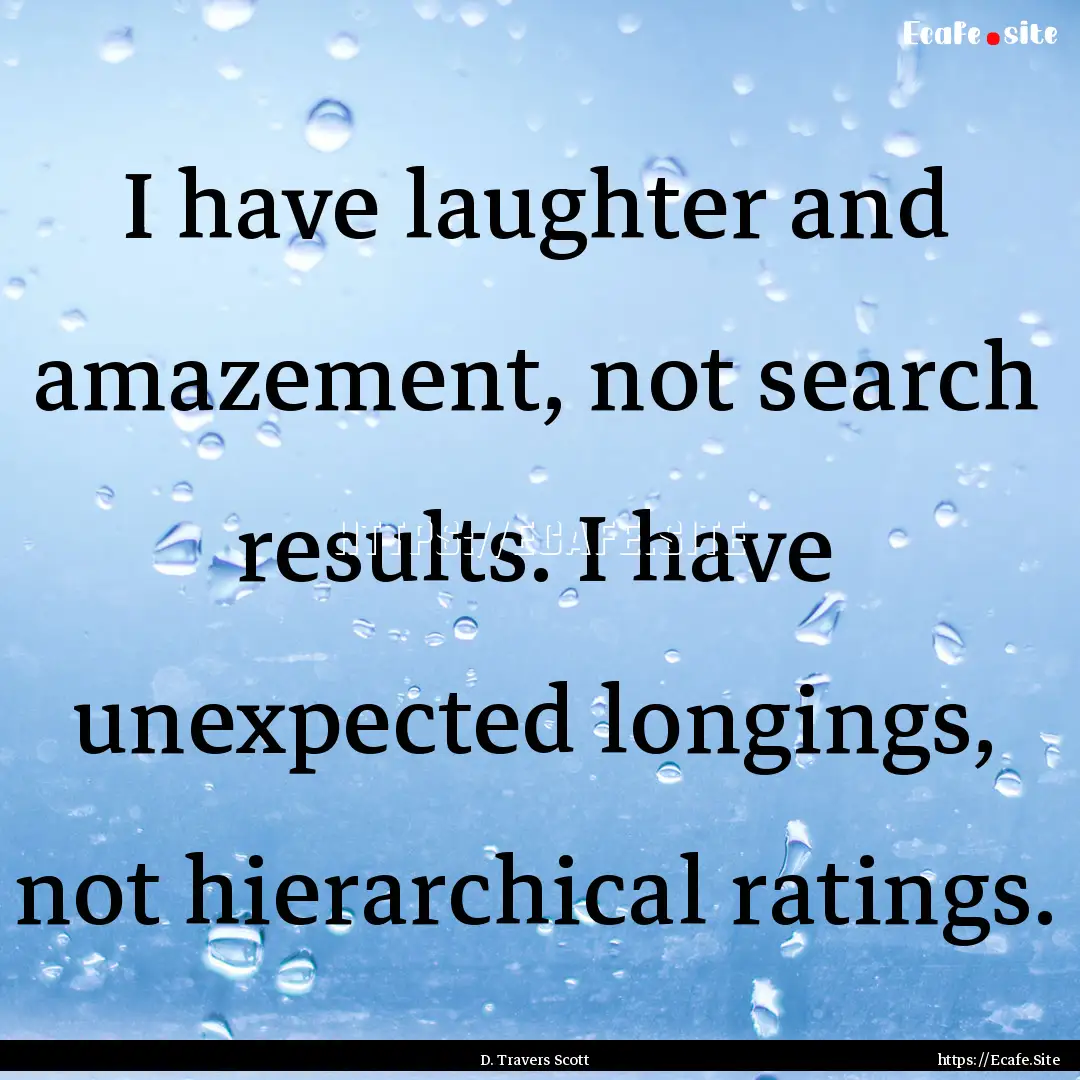 I have laughter and amazement, not search.... : Quote by D. Travers Scott