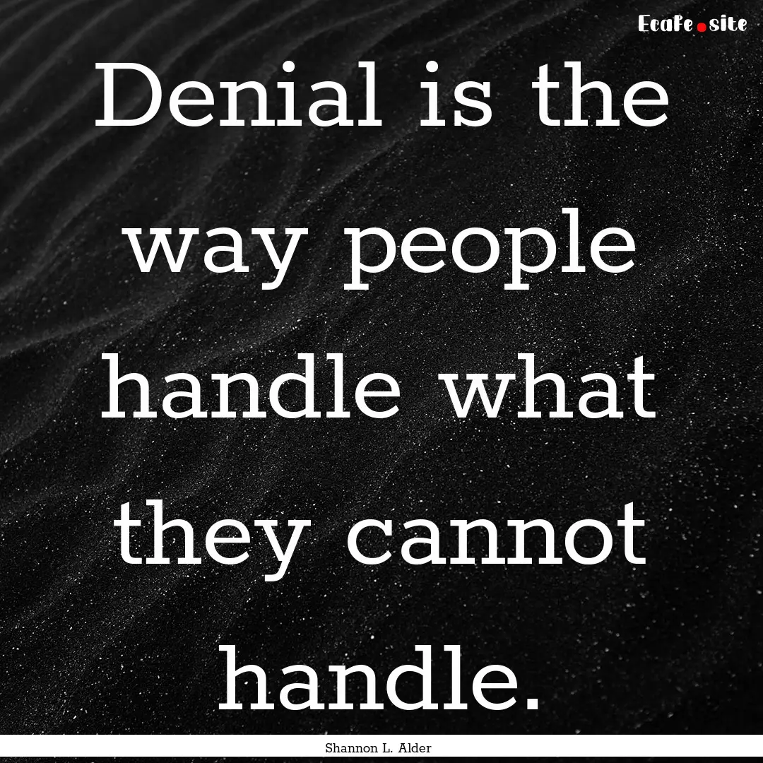 Denial is the way people handle what they.... : Quote by Shannon L. Alder