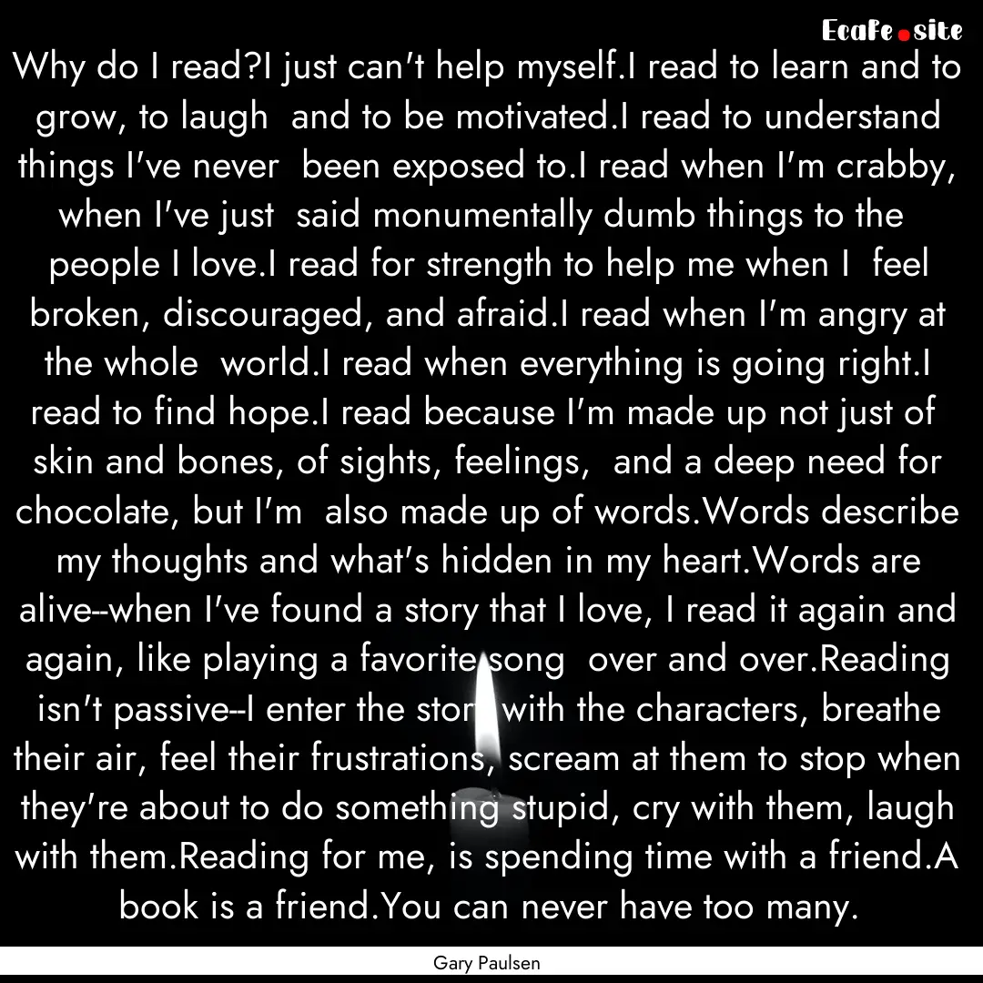 Why do I read?I just can't help myself.I.... : Quote by Gary Paulsen