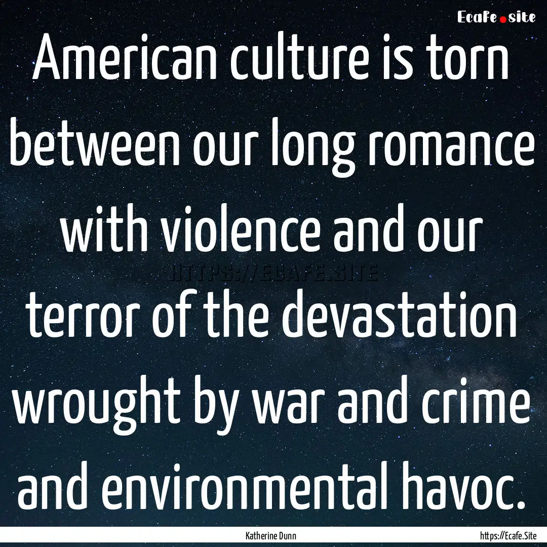 American culture is torn between our long.... : Quote by Katherine Dunn