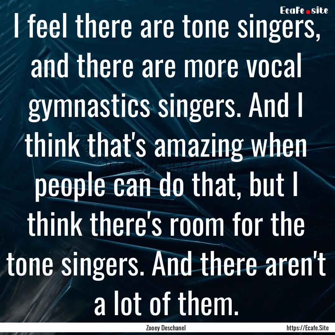 I feel there are tone singers, and there.... : Quote by Zooey Deschanel