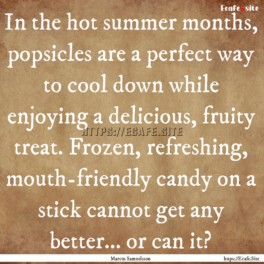 In the hot summer months, popsicles are a.... : Quote by Marcus Samuelsson