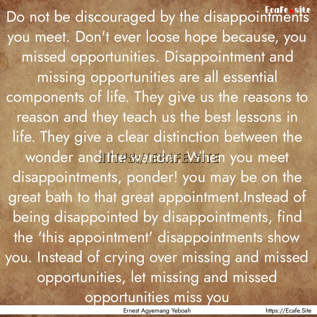 Do not be discouraged by the disappointments.... : Quote by Ernest Agyemang Yeboah