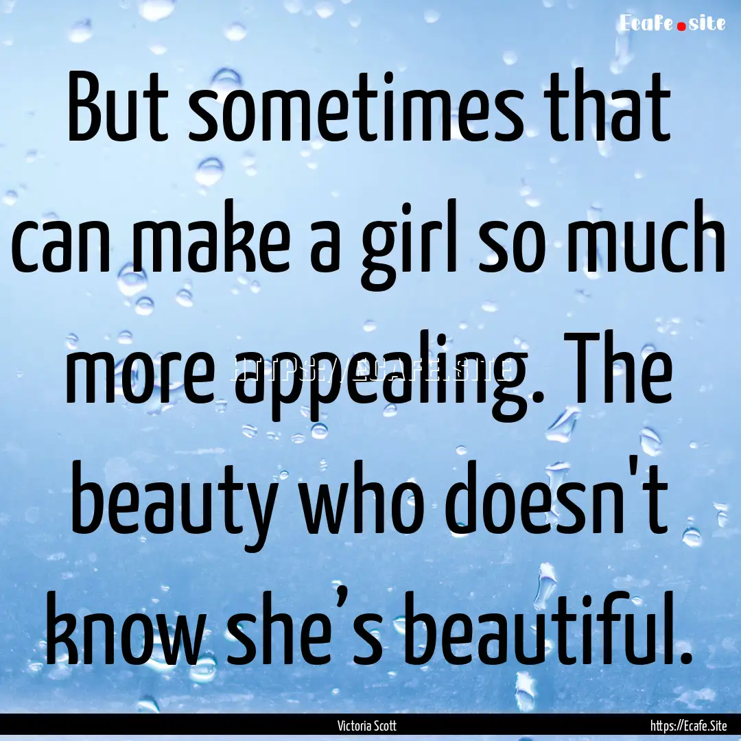 But sometimes that can make a girl so much.... : Quote by Victoria Scott