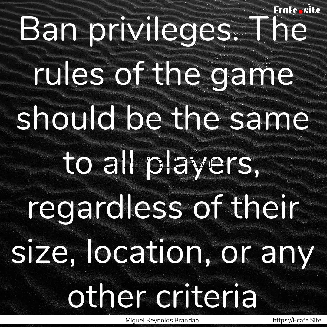 Ban privileges. The rules of the game should.... : Quote by Miguel Reynolds Brandao