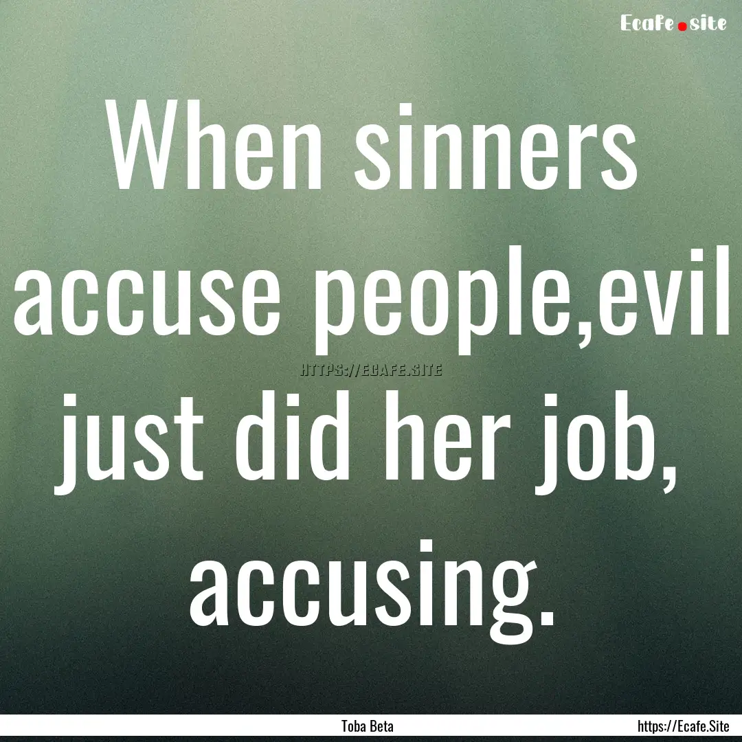 When sinners accuse people,evil just did.... : Quote by Toba Beta