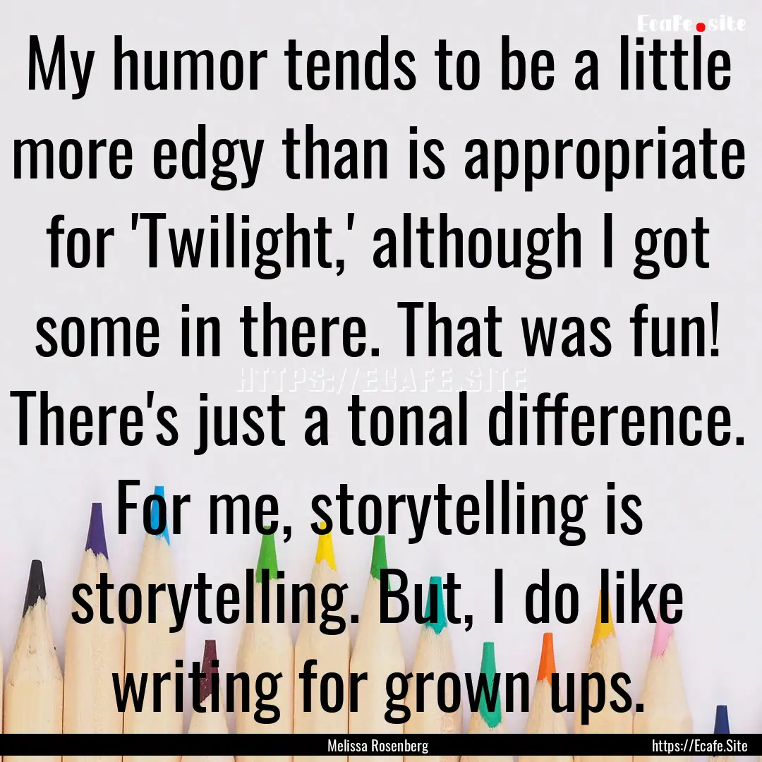 My humor tends to be a little more edgy than.... : Quote by Melissa Rosenberg