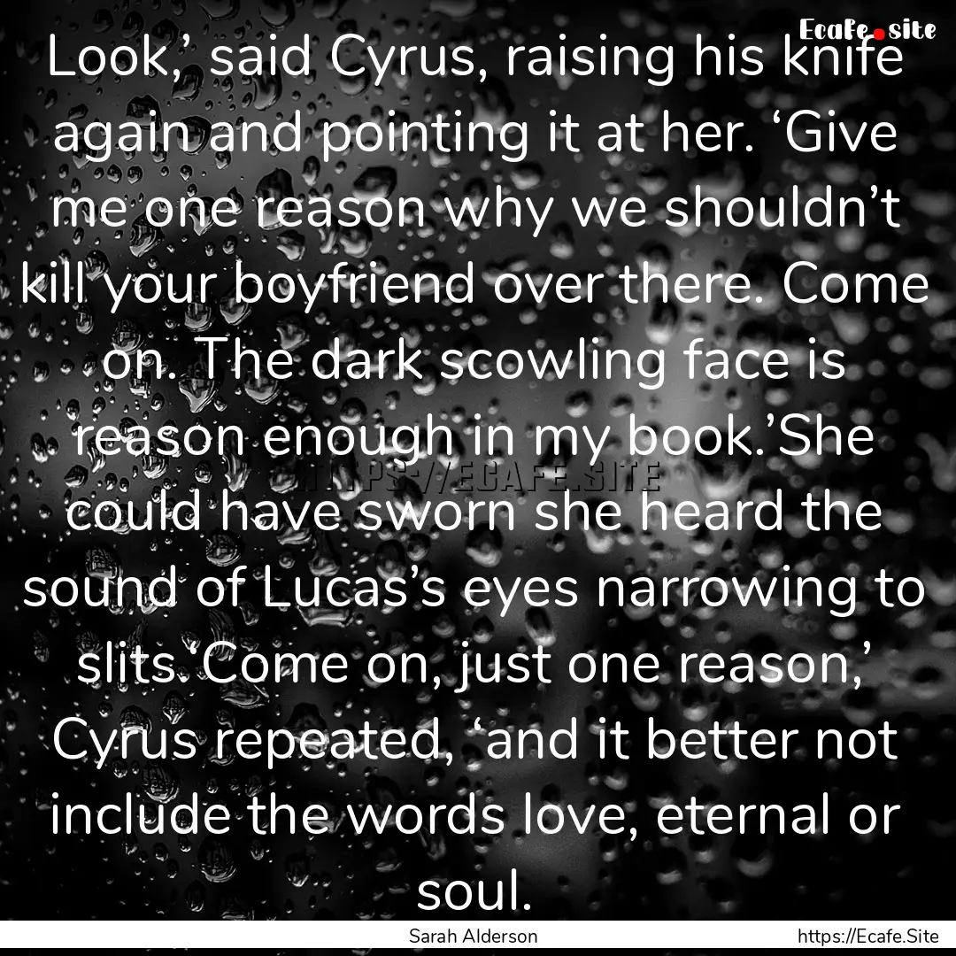 Look,’ said Cyrus, raising his knife again.... : Quote by Sarah Alderson