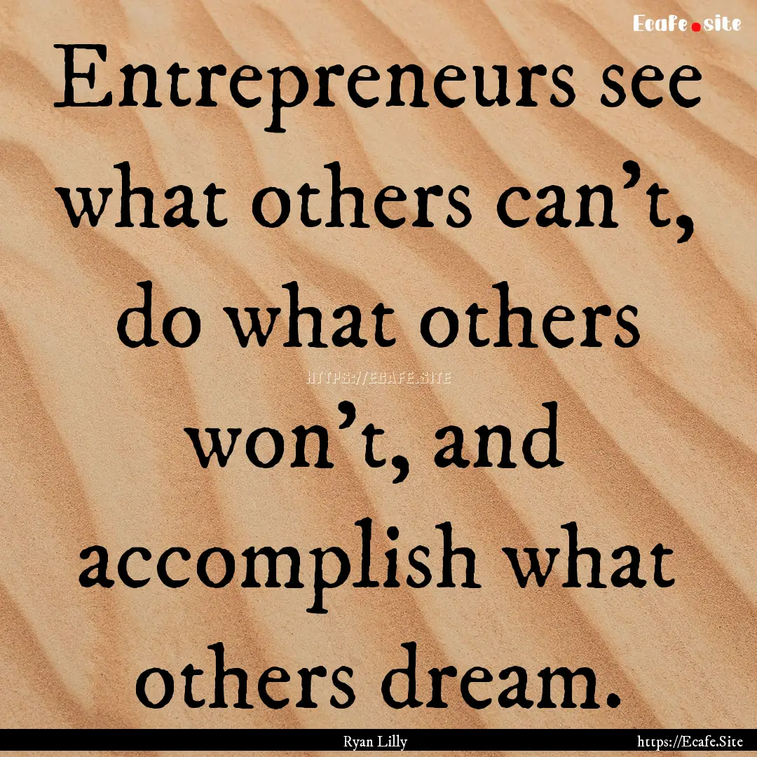 Entrepreneurs see what others can't, do what.... : Quote by Ryan Lilly