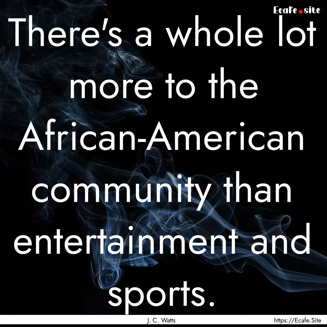 There's a whole lot more to the African-American.... : Quote by J. C. Watts