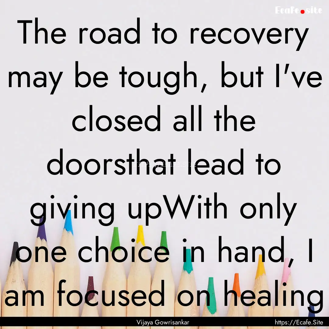 The road to recovery may be tough, but I've.... : Quote by Vijaya Gowrisankar