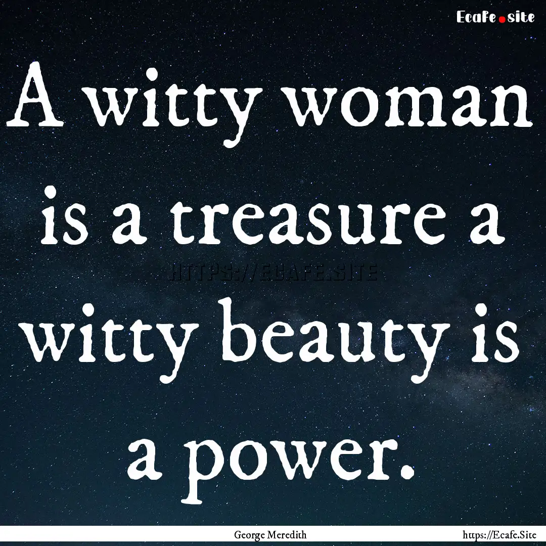 A witty woman is a treasure a witty beauty.... : Quote by George Meredith