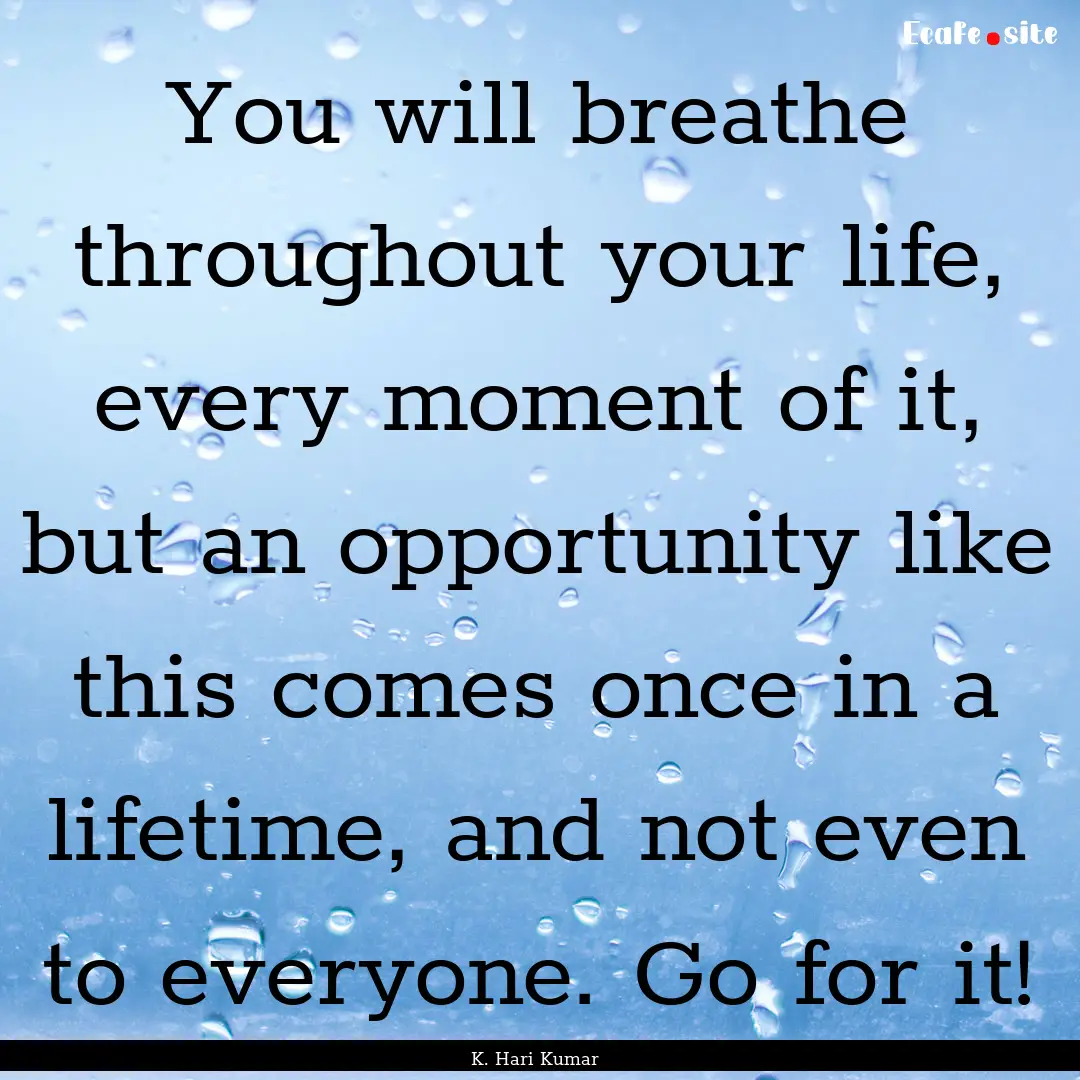 You will breathe throughout your life, every.... : Quote by K. Hari Kumar