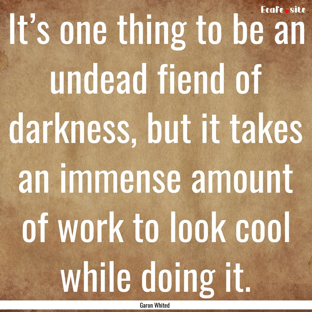 It’s one thing to be an undead fiend of.... : Quote by Garon Whited