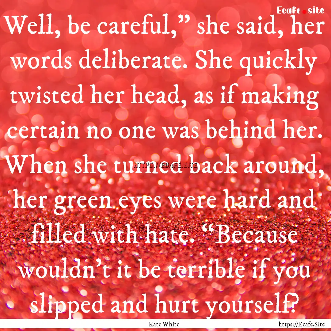 Well, be careful,” she said, her words.... : Quote by Kate White