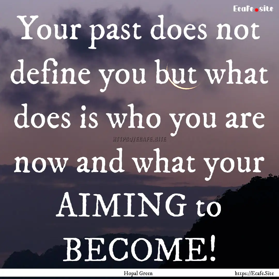 Your past does not define you but what does.... : Quote by Hopal Green