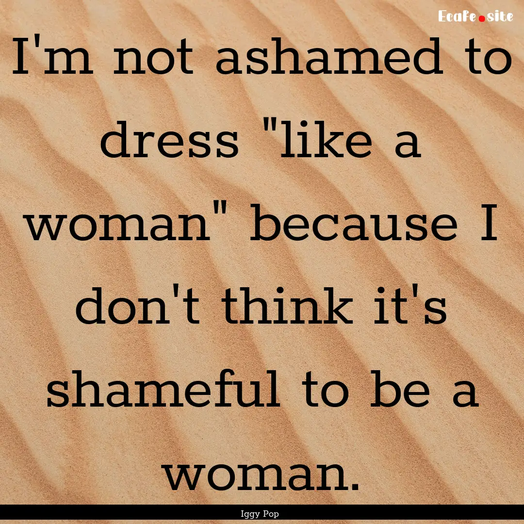 I'm not ashamed to dress 