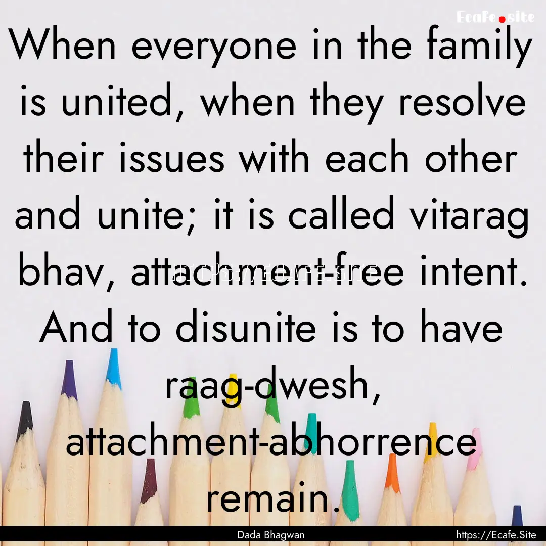 When everyone in the family is united, when.... : Quote by Dada Bhagwan