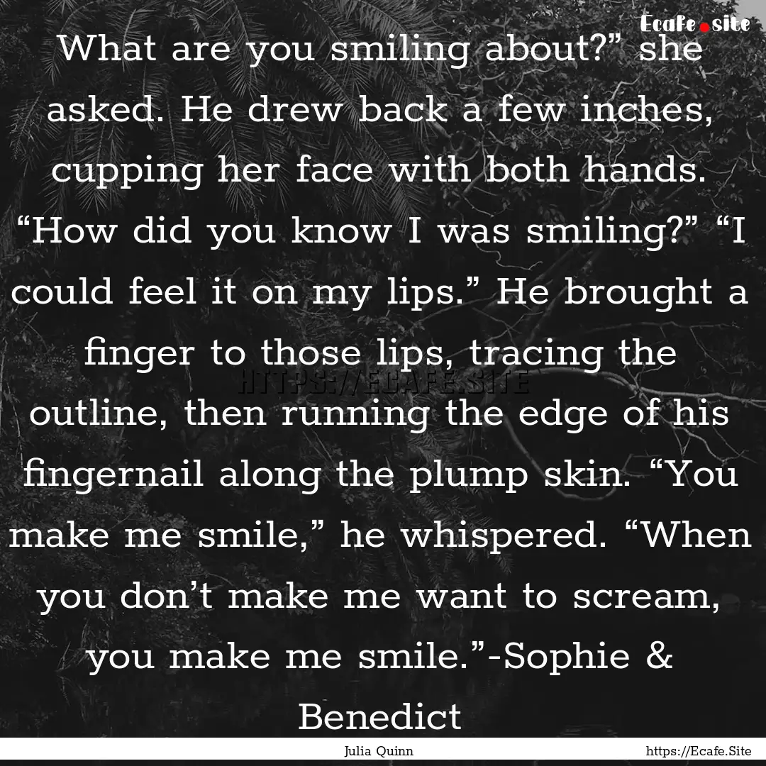 What are you smiling about?” she asked..... : Quote by Julia Quinn