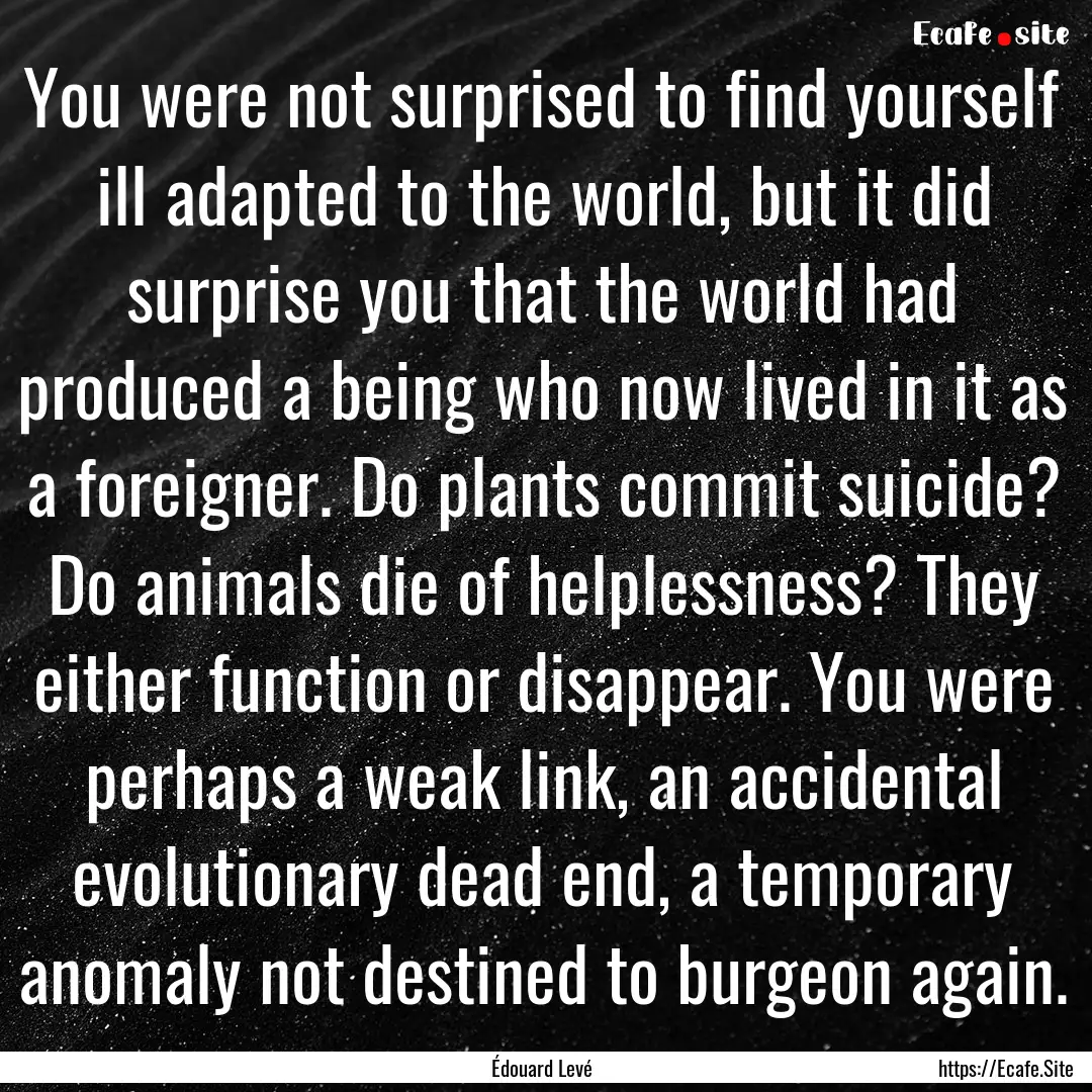 You were not surprised to find yourself ill.... : Quote by Édouard Levé