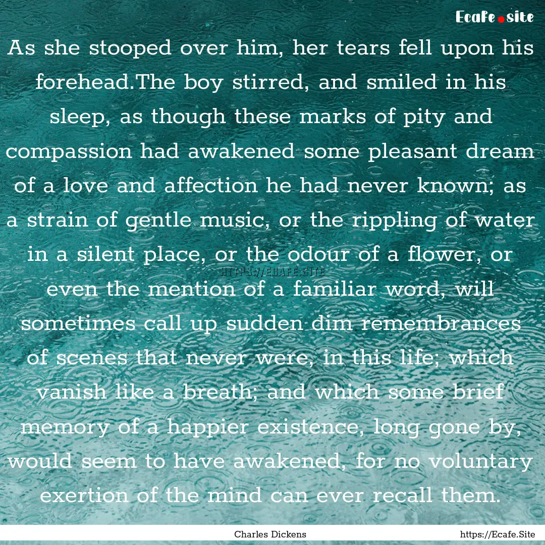 As she stooped over him, her tears fell upon.... : Quote by Charles Dickens