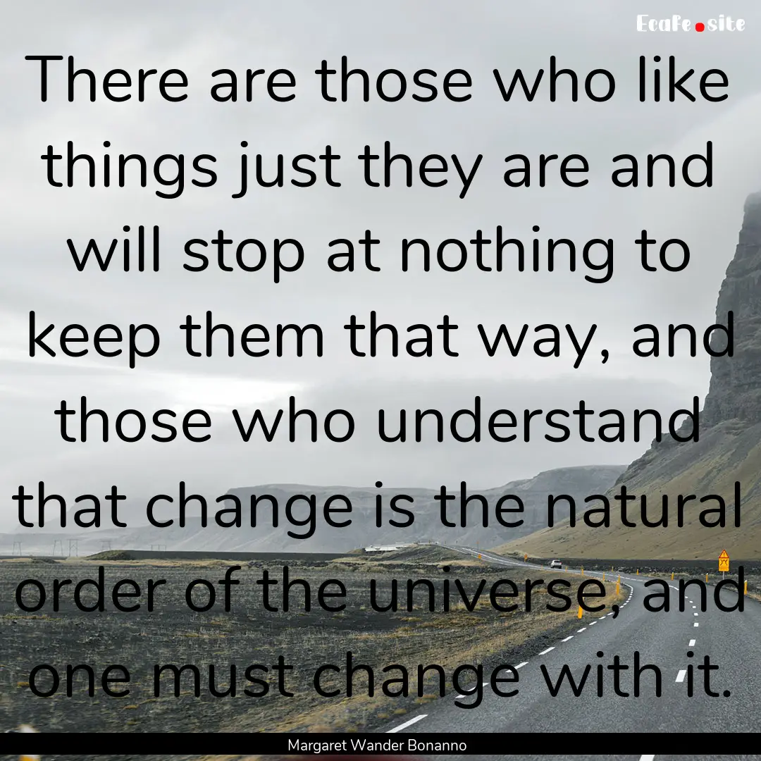 There are those who like things just they.... : Quote by Margaret Wander Bonanno